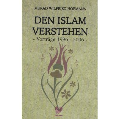 Den Islam Verstehen - Vorträge 1996-2006 (M. Hofmann)