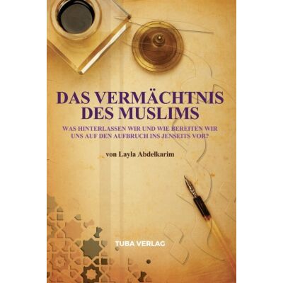 Das Vermächtnis des Muslims (Testament) - Was hinterlassen wir und wie bereiten wir uns auf den Aufbruch ins Jenseits vor?