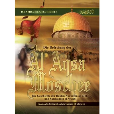 Die muslimische Eroberung - Die Befreiung der Al Aqsa Moschee - Die Helden Nuruddin az Zinki und Salahuddin al Ayyubi