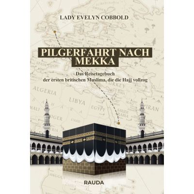 Pilgerfahrt nach Mekka - das Reisetagebuch der ersten britischen Muslima, die die Hajj vollzog